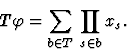 \begin{displaymath}T\varphi= \sum_{b \in T} \,\prod_{s \in b} x_{s}.
\end{displaymath}